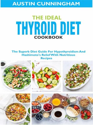 cover image of The Ideal Thyroid Diet Cookbook; the Superb Diet Guide For Hypothyroidism and Hashimoto's Relief With Nutritious Recipes